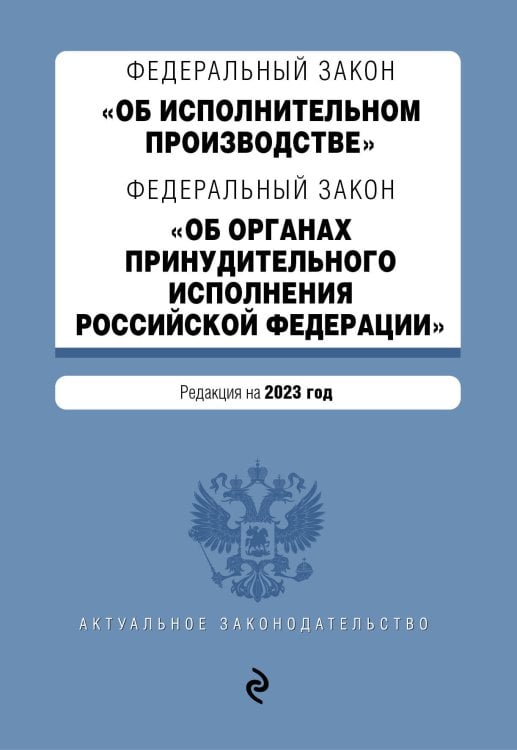 ФЗ "Об исполнительном производстве". ФЗ "Об органах принудительного исполнения Российской Федерации". В ред. на 2023 год / ФЗ №229-ФЗ. ФЗ №118-ФЗ