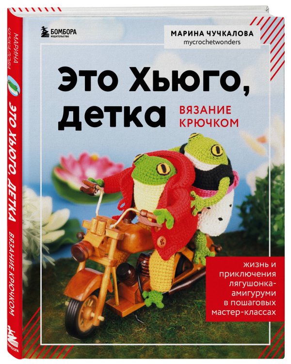 Это Хьюго, детка. Амигуруми-лягушонок: жизнь и приключения в пошаговых мастер-классах