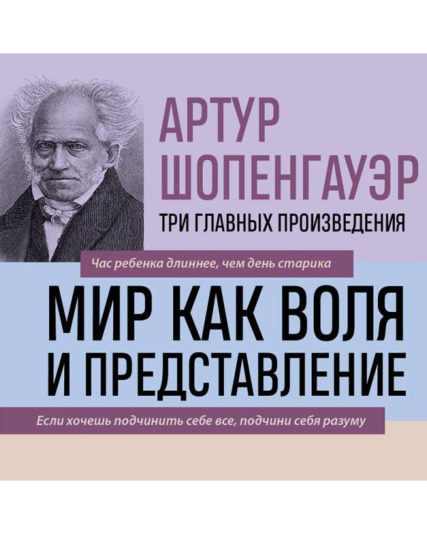 Артур Шопенгауэр. Мир как воля и представление. Афоризмы житейской мудрости. Эристика, или Искусство побеждать в спорах (новое оформление)