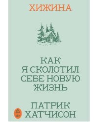 Хижина. Как я сколотил себе новую жизнь