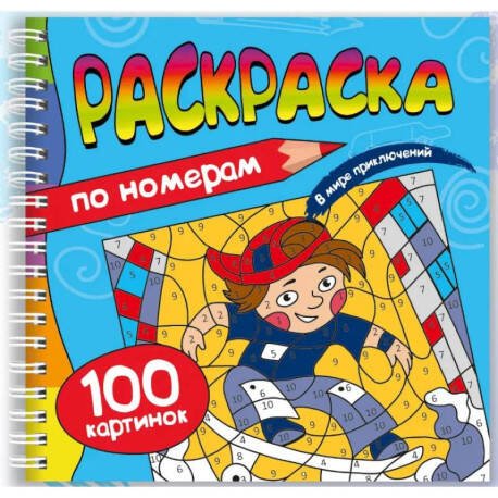 РАСКРАСКА. 100 КАРТИНОК ПО НОМЕРАМ. В МИРЕ ПРИКЛЮЧЕНИЙ