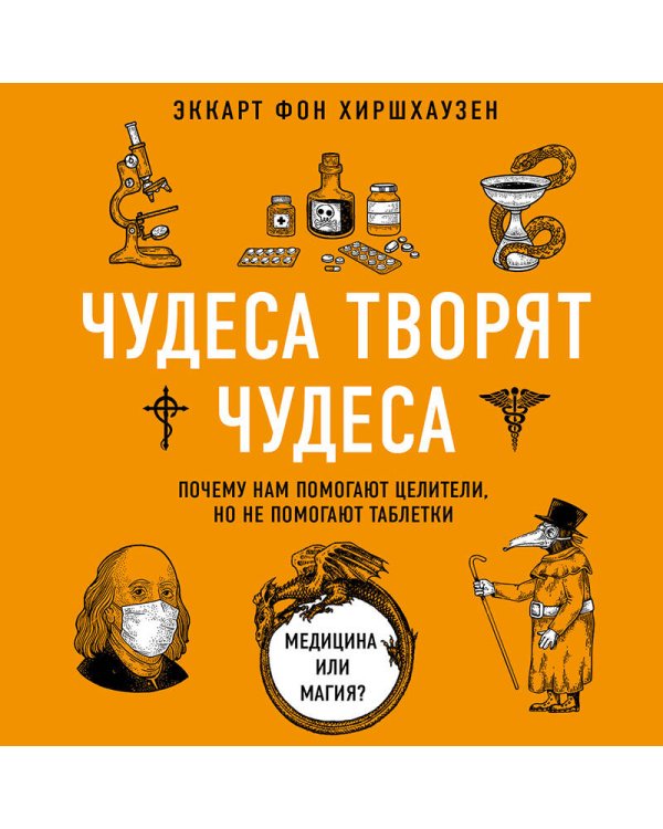 Чудеса творят чудеса. Почему нам помогают целители, но не помогают таблетки