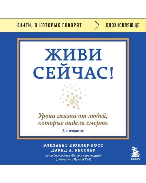 Живи сейчас! Уроки жизни от людей, которые видели смерть (3-е издание)