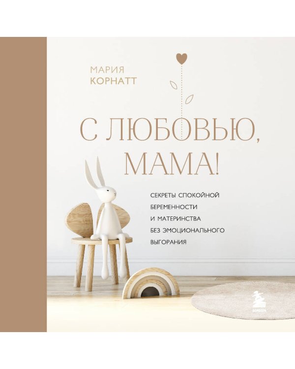 С любовью, мама! Секреты спокойной беременности и материнства без эмоционального выгорания