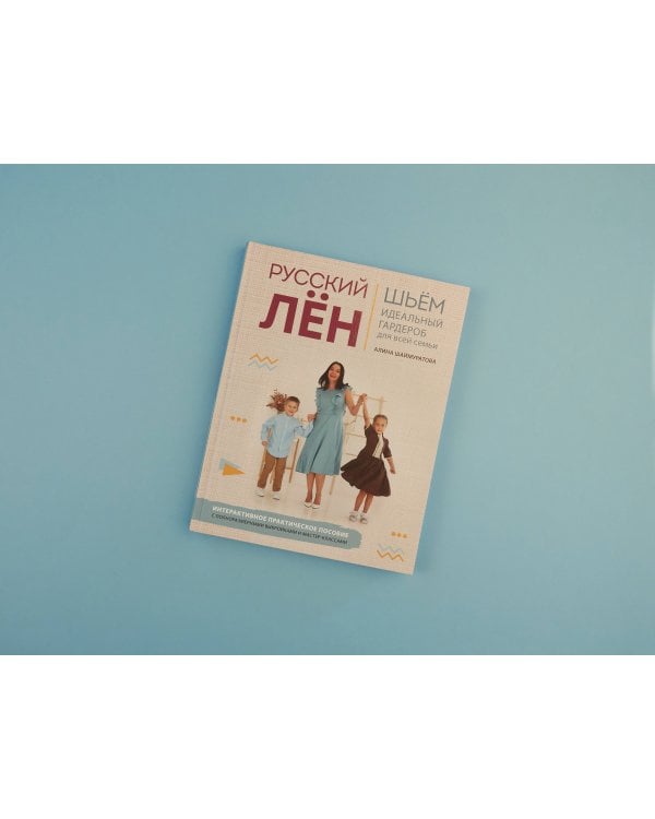 Русский ЛЕН. Идеальная одежда для всей семьи. Интерактивное практическое пособие с полноразмерными выкройками и мастер-классами