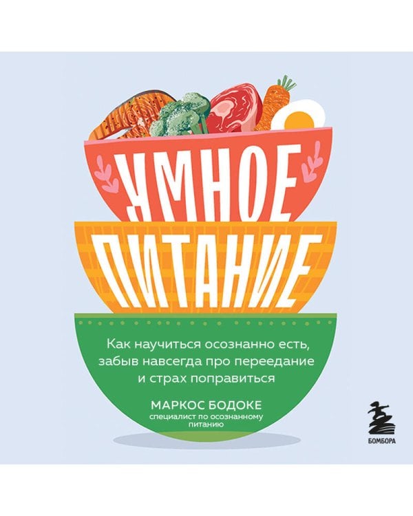 Умное питание. Как научиться осознанно есть, забыв навсегда про переедание и страх поправиться