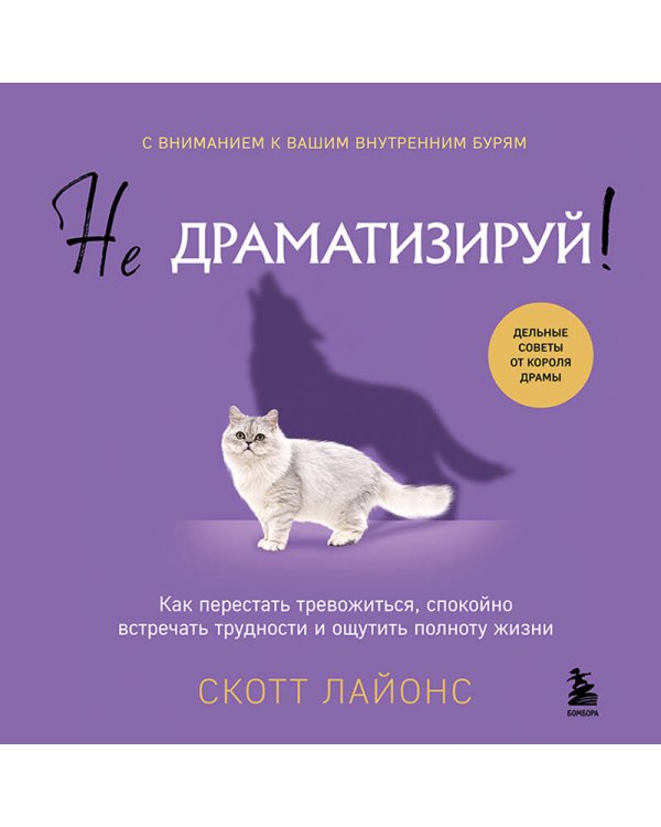 Не драматизируй! Как перестать тревожиться, спокойно встречать трудности и ощутить полноту жизни