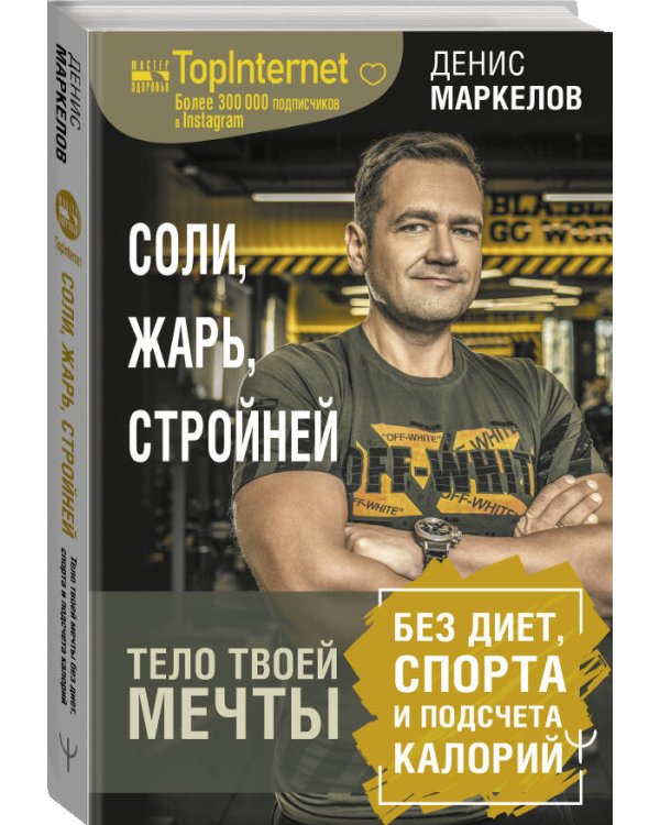 Соли, жарь, стройней. Тело твоей мечты без диет, спорта и подсчета калорий