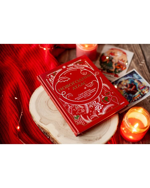 Новогодний атлас. Самые веселые, вкусные (и даже страшные) праздничные традиции 55 стран