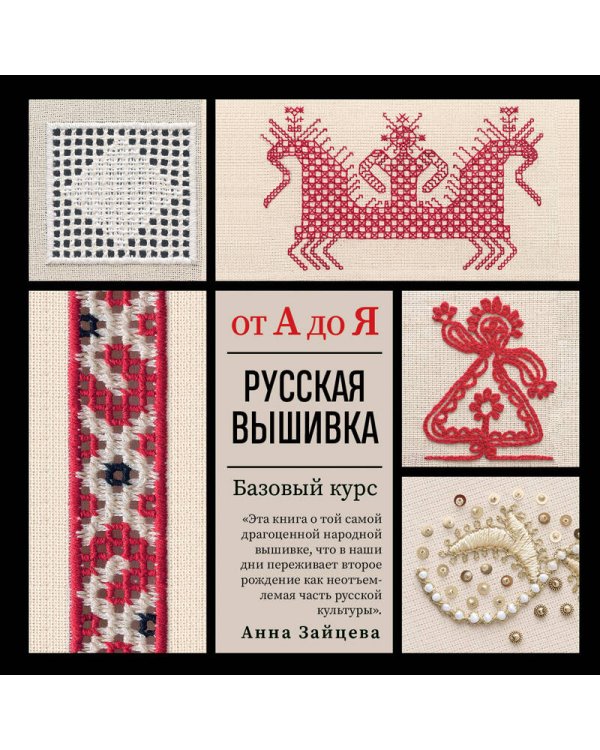 Русская вышивка от А до Я. Базовый курс. 85 техник, стежков, мотивов, сюжетов + 20 народных орнаментов
