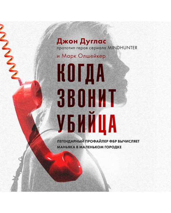 Когда звонит убийца. Легендарный профайлер ФБР вычисляет маньяка в маленьком городке