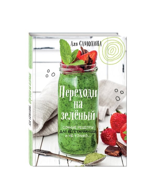 Переходи на зеленый. Сочные рецепты для вегетарианцев и не только