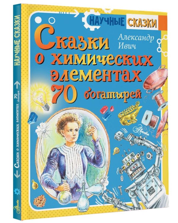 Сказки о химических элементах. 70 богатырей