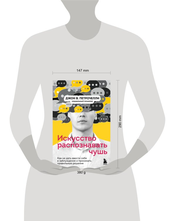 Искусство распознавать чушь. Как не дать ввести себя в заблуждение и принимать правильные решения