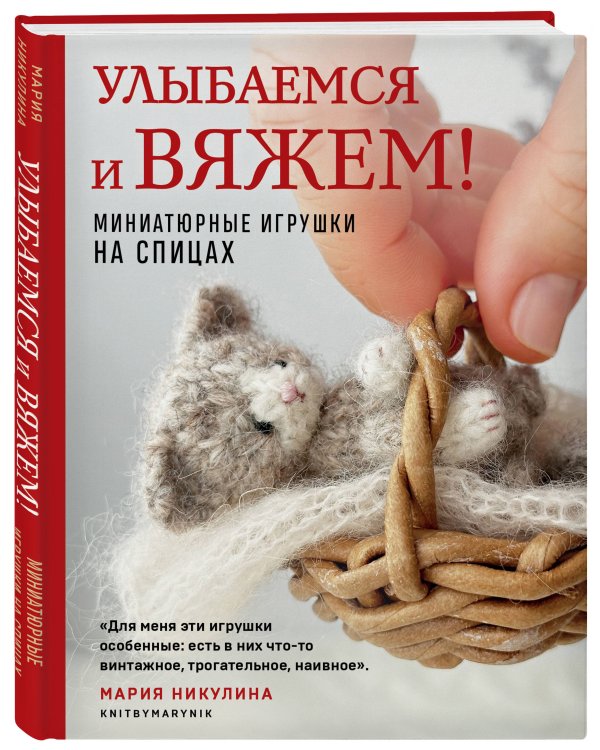 Улыбаемся и вяжем! Миниатюрные игрушки на спицах
