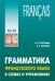 ГРАММАТИКА ФРАНЦУЗСКОГО ЯЗЫКА В СХЕМАХ И УПРАЖНЕНИЯХ. УРОВЕНЬ А2-В1