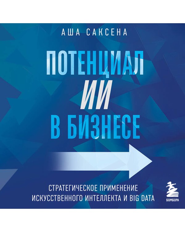 Потенциал ИИ в бизнесе. Стратегическое применение искусственного интеллекта и Big Data