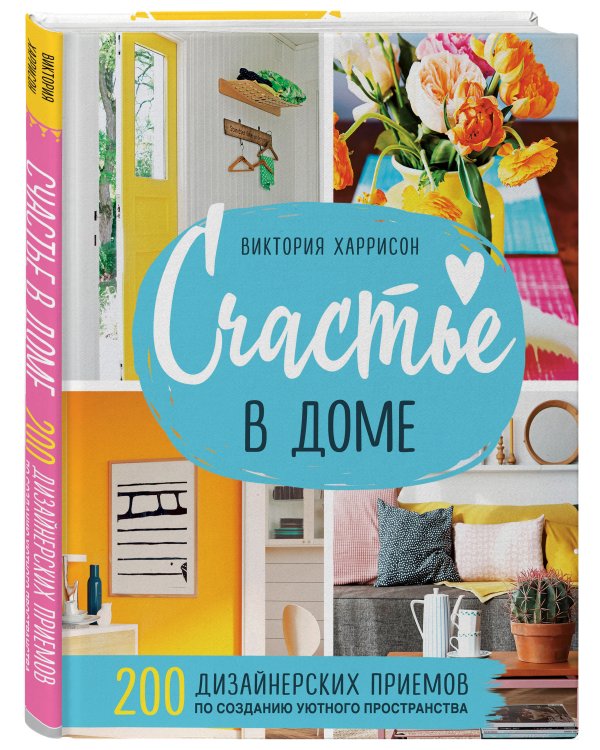 Счастье в доме. 200 дизайнерских приемов по созданию уютного пространства
