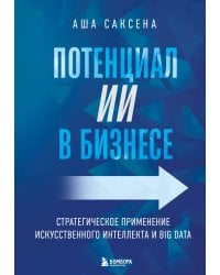 Потенциал ИИ в бизнесе. Стратегическое применение искусственного интеллекта и Big Data