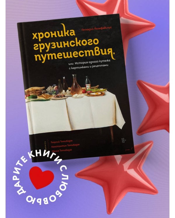 Хроника грузинского путешествия, или История одного кутежа с картинками и рецептами