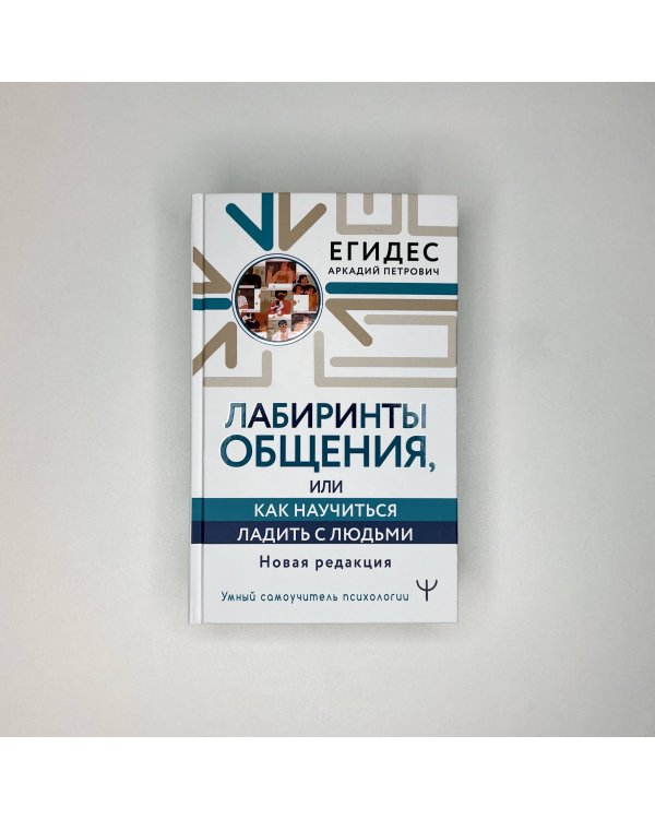 Лабиринты общения, или Как научиться ладить с людьми. Новая редакция