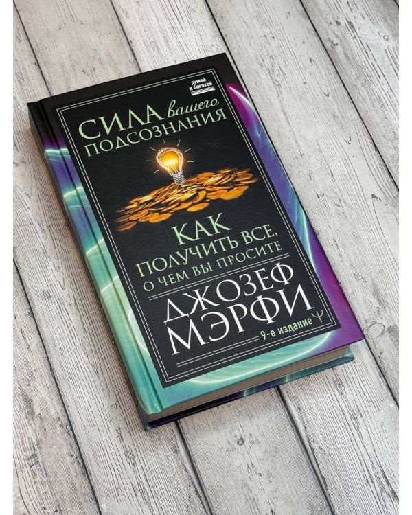 Сила вашего подсознания. Как получить все, о чем вы просите, 9-ое издание