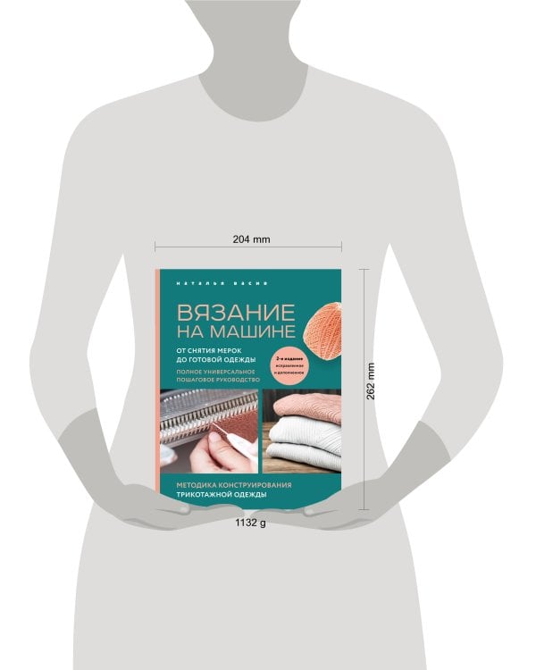 Вязание на машине. От снятия мерок до готовой одежды. Полное универсальное пошаговое руководство. 2-е издание, исправленное и дополненное