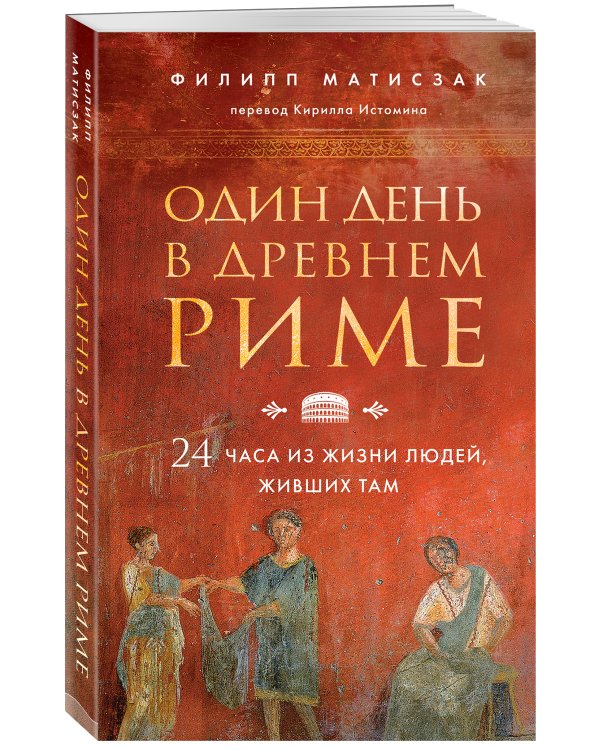 Один день в Древнем Риме. 24 часа из жизни людей, живших там