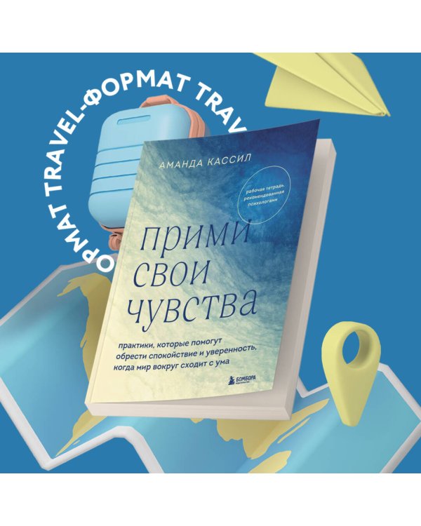 Прими свои чувства. Практики, которые помогут обрести спокойствие и уверенность, когда мир вокруг сходит с ума