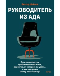 Руководитель из ада. Босс-манипулятор, проблемный начальник, директор, от которого ты устал... и как выстроить между вами границы