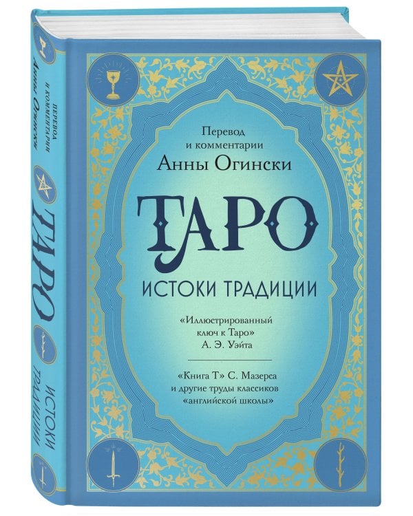 Таро. Истоки традиции. «Иллюстрированный ключ к Таро» А.Э. Уэйта, «Книга Т» С. Мазерса и другие труды классиков "английской школы". Перевод и комментарии Анны Огински