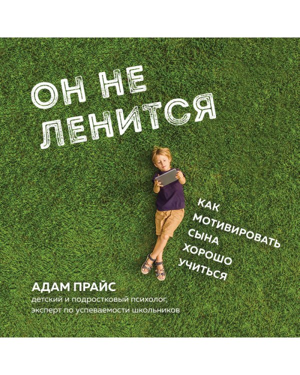 Он не ленится. Как мотивировать сына хорошо учиться