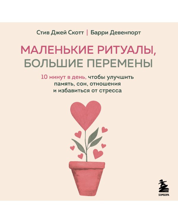Маленькие ритуалы, большие перемены. 10 минут в день, чтобы улучшить память, сон, отношения и избавиться от стресса