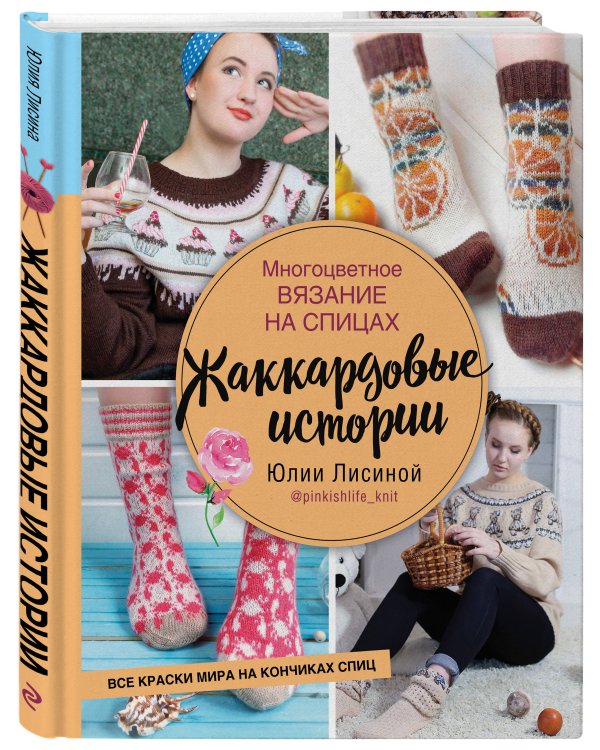 Многоцветное вязание на спицах. Жаккардовые истории Юлии Лисиной