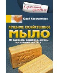 Лечебное хозяйственное мыло. От варикоза, насморка, ангины, воспалений, мастита