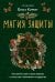 Магия защиты. Как уберечь себя и своих близких от злых сил и негативного колдовства