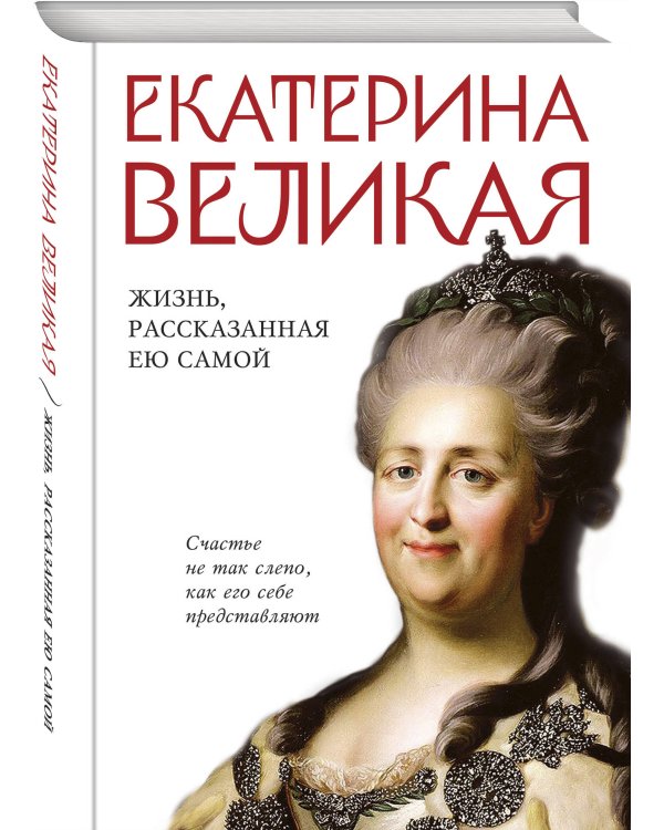 Екатерина Великая. Жизнь, рассказанная ею самой