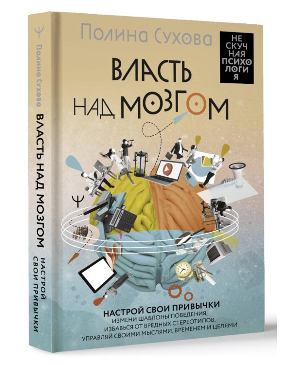 Власть над мозгом. Настрой свои привычки: измени шаблоны поведения, избавься от вредных стереотипов, управляй своими мыслями, временем и целями