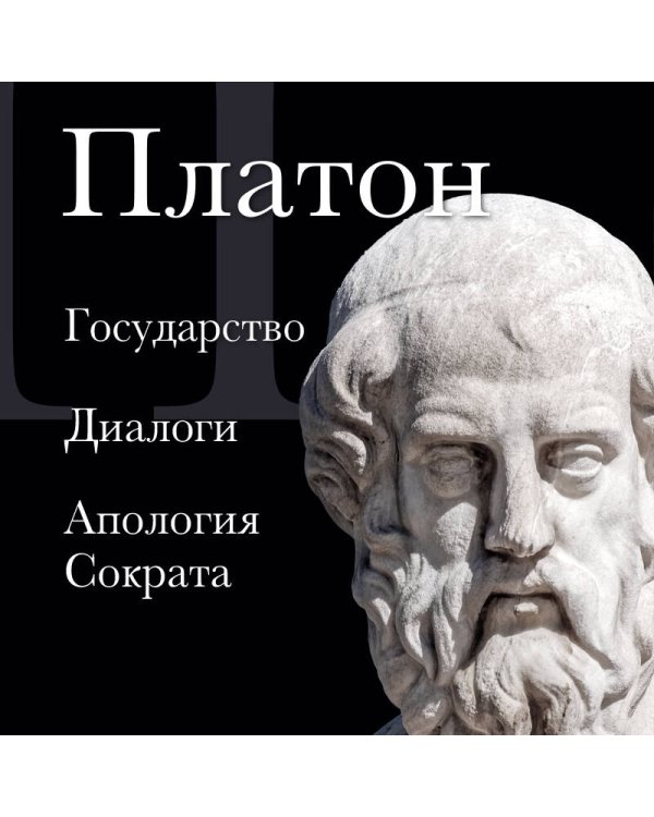 Платон. Государство, Диалоги, Апология Сократа