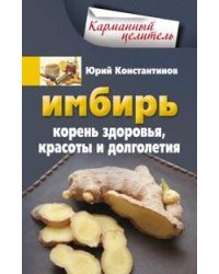 Имбирь. Корень здоровья, красоты и долголетия