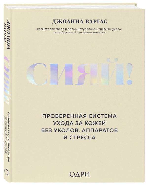 Сияй! Проверенная система ухода за кожей без уколов, аппаратов и стресса