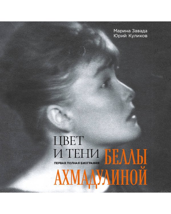 Цвет и тени Беллы Ахмадулиной. Первая полная биография