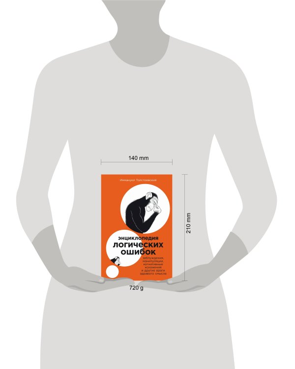 Энциклопедия логических ошибок: Заблуждения, манипуляции, когнитивные искажения и другие враги здравого смысла