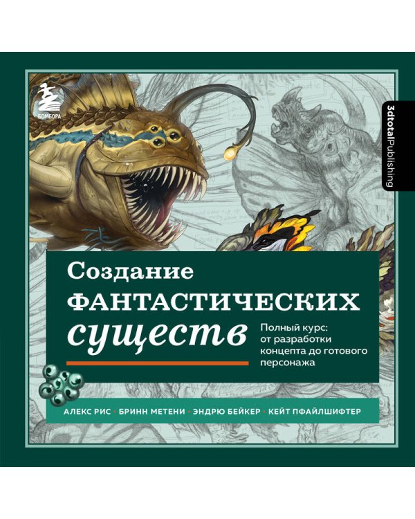 Создание фантастических существ. Полный курс: от разработки концепта до готового персонажа