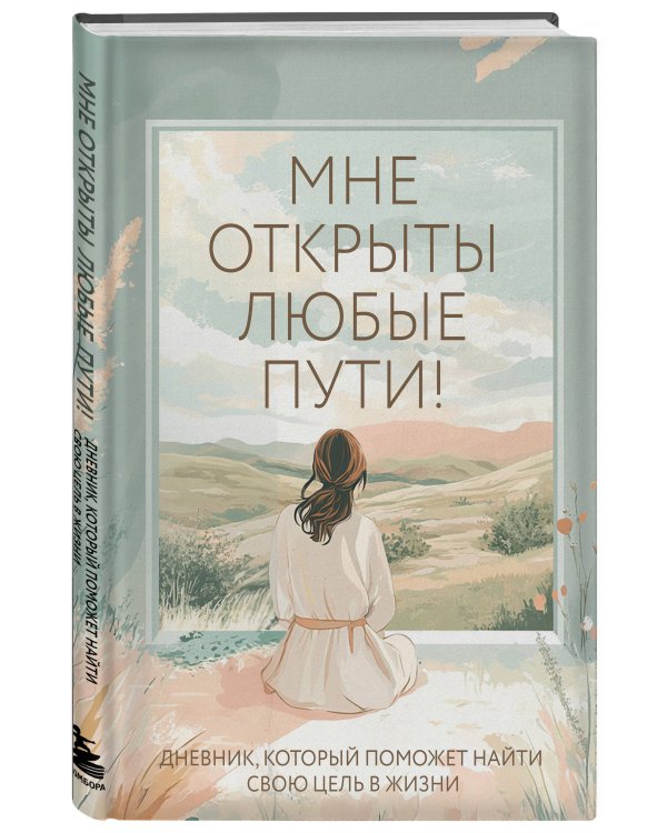 Мне открыты любые пути! Дневник, который поможет найти свою цель в жизни