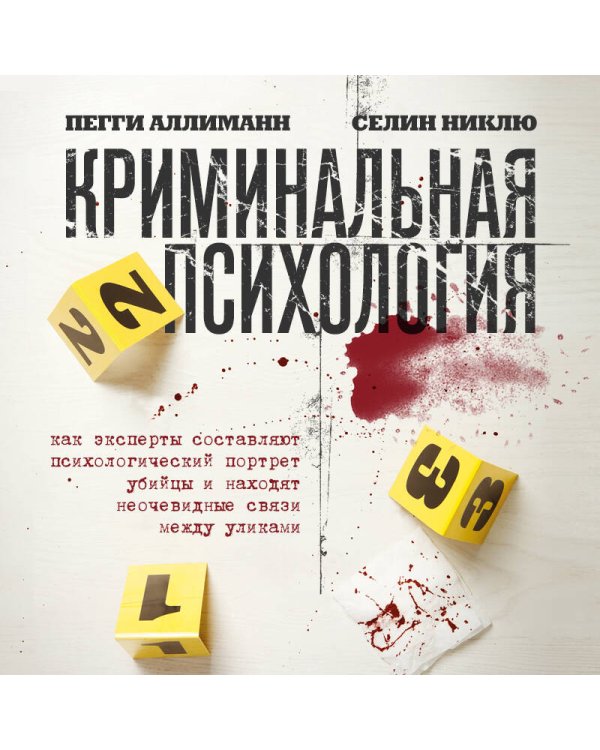 Криминальная психология. Как эксперты составляют психологический портрет убийцы и находят неочевидные связи между уликами