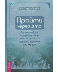 Пройти через это: восстановить и перестроить свою жизнь после невзгод, перемен или тр (3803)