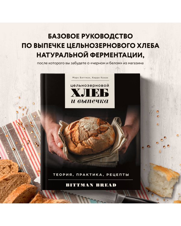 Цельнозерновой хлеб и выпечка. Теория, практика, рецепты