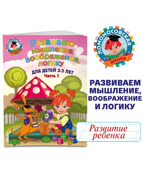 Развиваю мышление, воображение, логику: для детей 2-3 лет. Ч.1
