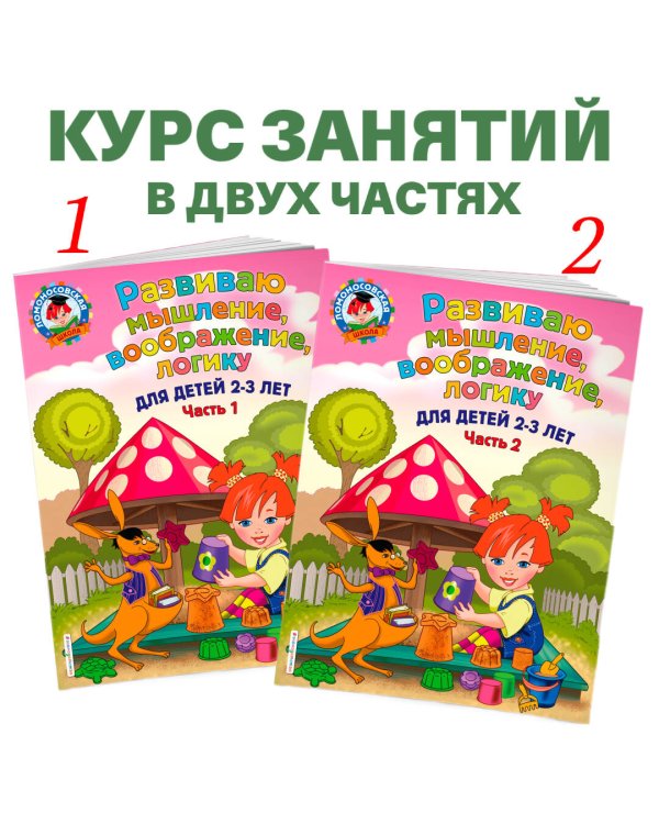 Развиваю мышление, воображение, логику: для детей 2-3 лет. Ч.1